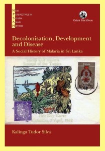Decolonisation, Development and Disease: A Social History of Malaria in Sri Lanka, by Kalinga Tudor Silva, Orient Black Swan 2014